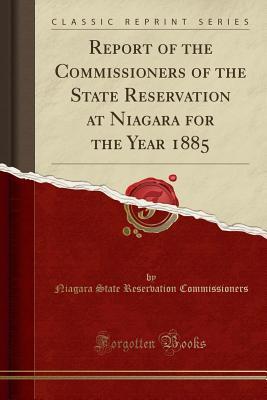 Read Report of the Commissioners of the State Reservation at Niagara for the Year 1885 (Classic Reprint) - Niagara State Reservation Commissioners file in PDF
