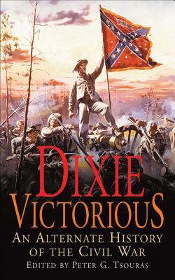 Download Dixie Victorious: An Alternate History of the Civil War - Peter G. Tsouras | ePub