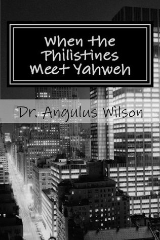 Read Online When the Philistines Meet Yahweh: A Sermon Preached @ The New Beginnings Church - Dr Angulus Wilson file in PDF