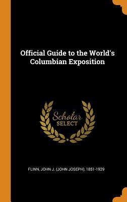 Full Download Official Guide to the World's Columbian Exposition - John J 1851-1929 Flinn | ePub