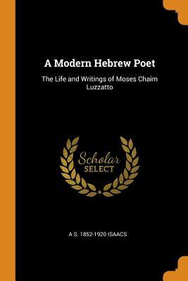Full Download A Modern Hebrew Poet: The Life and Writings of Moses Chaim Luzzatto - Abram Samuel Isaacs file in ePub