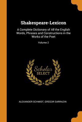Read Shakespeare-Lexicon: A Complete Dictionary of All the English Words, Phrases and Constructions in the Works of the Poet; Volume 2 - Alexander Schmidt | ePub