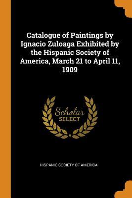 Full Download Catalogue of Paintings by Ignacio Zuloaga Exhibited by the Hispanic Society of America, March 21 to April 11, 1909 - Hispanic Society of America file in PDF