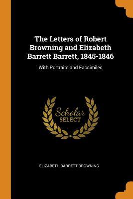 Full Download The Letters of Robert Browning and Elizabeth Barrett Barrett, 1845-1846: With Portraits and Facsimiles - Elizabeth Barrett Browning | ePub
