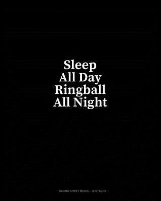 Read Online Sleep All Day Ringball All Night: Blank Sheet Music - 12 Staves - Minkyo Press | PDF
