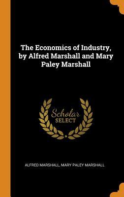 Read The Economics of Industry, by Alfred Marshall and Mary Paley Marshall - Alfred Marshall | PDF
