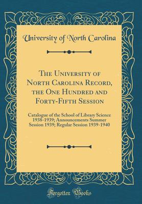 Download The University of North Carolina Record, the One Hundred and Forty-Fifth Session: Catalogue of the School of Library Science 1938-1939; Announcements Summer Session 1939; Regular Session 1939-1940 (Classic Reprint) - University of North Carolina | PDF