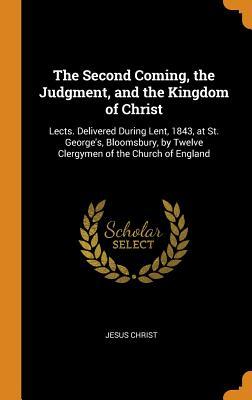 Download The Second Coming, the Judgment, and the Kingdom of Christ: Lects. Delivered During Lent, 1843, at St. George's, Bloomsbury, by Twelve Clergymen of the Church of England - Jesus Christ | PDF