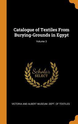 Read Online Catalogue of Textiles from Burying-Grounds in Egypt; Volume 3 - Victoria and Albert Museum Dept of Tex | ePub