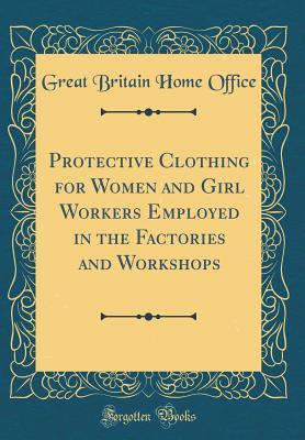 Download Protective Clothing for Women and Girl Workers Employed in the Factories and Workshops (Classic Reprint) - Great Britain Home Office | ePub
