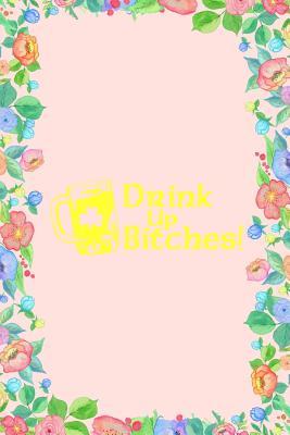 Full Download Drink Up Bitches Journal Notebook: Blank Floral Lined Ruled for Writing 6x9 120 Pages -  file in ePub
