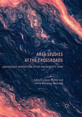 Download Area Studies at the Crossroads: Knowledge Production After the Mobility Turn - Katja Mielke | PDF