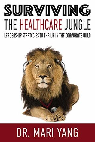 Full Download Surviving the Health Care Jungle: Leadership Strategies to Thrive in the Corporate Wild - Mari Yang file in ePub
