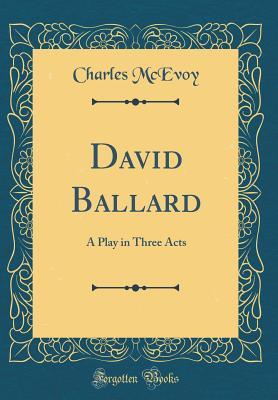 Read David Ballard: A Play in Three Acts (Classic Reprint) - Charles McEvoy | ePub