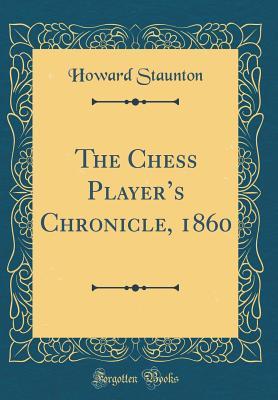 Download The Chess Player's Chronicle, 1860 (Classic Reprint) - Howard Staunton | PDF