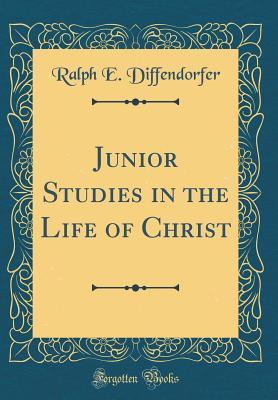 Full Download Junior Studies in the Life of Christ (Classic Reprint) - Ralph E. Diffendorfer | ePub