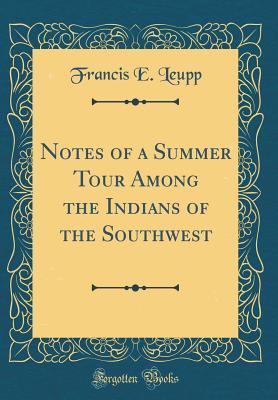 Read Notes of a Summer Tour Among the Indians of the Southwest (Classic Reprint) - Francis E Leupp file in ePub