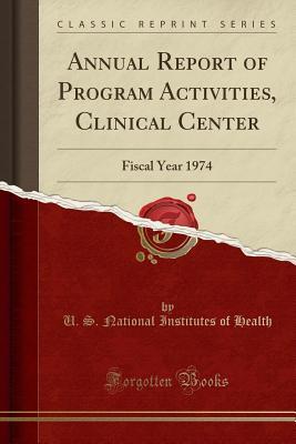 Download Annual Report of Program Activities, Clinical Center: Fiscal Year 1974 (Classic Reprint) - U S National Institutes of Health | ePub