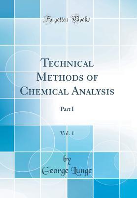 Read Technical Methods of Chemical Analysis, Vol. 1: Part I (Classic Reprint) - George Lunge | PDF