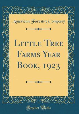 Read Little Tree Farms Year Book, 1923 (Classic Reprint) - American Forestry Company | ePub