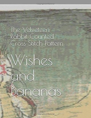 Read Online The Velveteen Rabbit Counted Cross Stitch Pattern - Wishes and Bananas file in ePub