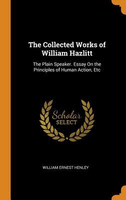 Download The Collected Works of William Hazlitt: The Plain Speaker. Essay on the Principles of Human Action, Etc - William Ernest Henley file in ePub