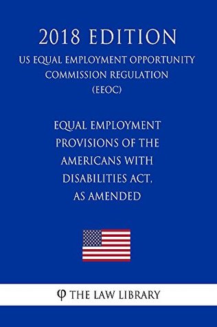 Read Equal Employment Provisions of the Americans with Disabilities Act, as amended (US Equal Employment Opportunity Commission Regulation) (EEOC) (2018 Edition) - The Law Library | ePub