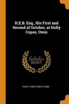 Download H.E.B. Esq., His First and Second of October, at Holly Copse, Oxon - Philip Lybbe Powys Lybbe file in ePub