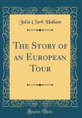 Full Download The Story of an European Tour (Classic Reprint) - Julia Clark Hallam | ePub