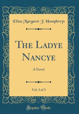 Download The Ladye Nancye, Vol. 3 of 3: A Novel (Classic Reprint) - Eliza Margaret J. Humphreys | PDF