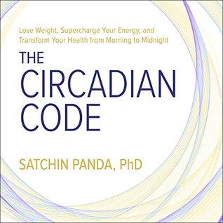 Read Online The Circadian Code: Lose Weight, Supercharge Your Energy, and Transform Your Health from Morning to Midnight - Satchin Panda file in PDF
