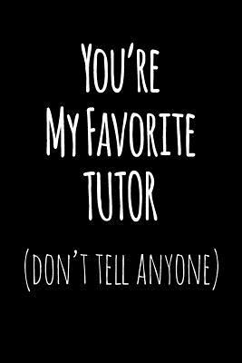 Read You're My Favorite Tutor Don't Tell Anyone: Blank Lined Journal College Rule -  | PDF