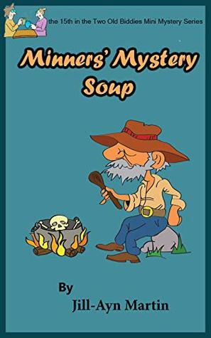 Read Online Miner's Mystery Soup (Two Old Biddies Mini-Mysteries Book 16) - Jill-Ayn Martin | ePub