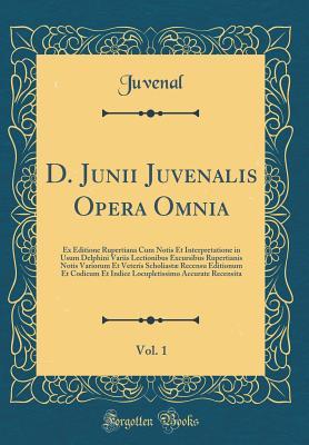 Download D. Junii Juvenalis Opera Omnia, Vol. 1: Ex Editione Rupertiana Cum Notis Et Interpretatione in Usum Delphini Variis Lectionibus Excursibus Rupertianis Notis Variorum Et Veteris Scholiast� Recensu Editionum Et Codicum Et Indice Locupletissimo Accurate Rec - Juvenal | ePub
