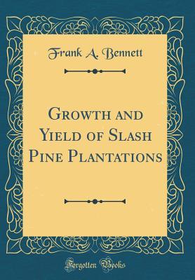 Read Online Growth and Yield of Slash Pine Plantations (Classic Reprint) - Frank a Bennett | PDF
