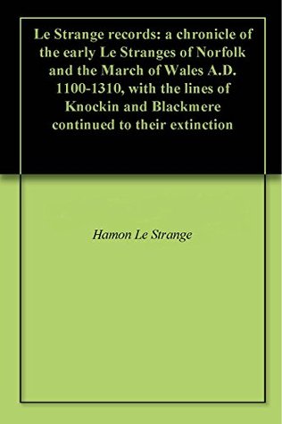 Download Le Strange records: a chronicle of the early Le Stranges of Norfolk and the March of Wales A.D. 1100-1310, with the lines of Knockin and Blackmere continued to their extinction - Hamon Le Strange | PDF