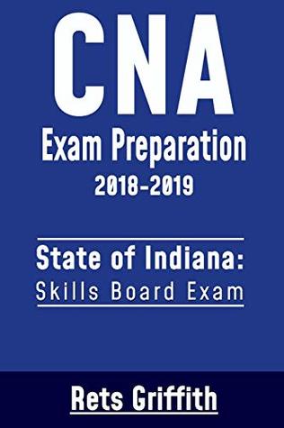 Read Online CNA Exam Preparation 2018-2019: State of Indiana Skills Board Exam: CNA State Boards Exam Study Guide - Rets Griffith | ePub