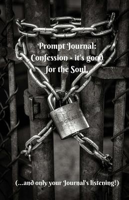 Read Prompt Journal: Confession - It's Good for the Soul.: 5.5 X 8.5 Inch 50 Page Notebook to Take Yourself on a Guilt Free Journey of Discovery - Spudthedog Books file in ePub