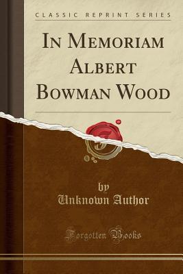 Full Download In Memoriam Albert Bowman Wood (Classic Reprint) - Unknown file in PDF