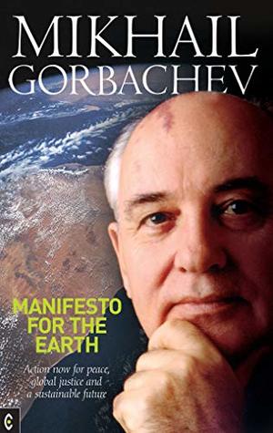 Full Download Manifesto for the Earth: Action Now for Peace, Global Justice and a Sustainable Future - Mikhail Gorbachev file in PDF