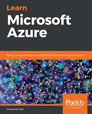Read Online Learn Microsoft Azure: Build, manage, and scale cloud applications using the Azure ecosystem - Mohamed Wali file in PDF