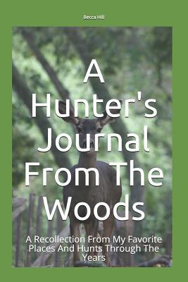 Full Download A Hunter's Journal from the Woods: A Recollection from My Favorite Places and Hunts Through the Years - Becca Hill file in PDF