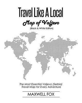 Read Online Travel Like a Local - Map of Valjevo: The Most Essential Valjevo (Serbia) Travel Map for Every Adventure - Maxwell Fox | PDF