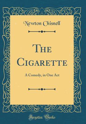 Download The Cigarette: A Comedy, in One Act (Classic Reprint) - Newton Chisnell file in PDF