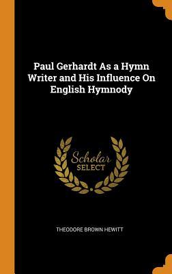 Download Paul Gerhardt as a Hymn Writer and His Influence on English Hymnody - Theodore Brown Hewitt | PDF