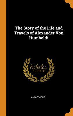 Full Download The Story of the Life and Travels of Alexander Von Humboldt - Anonymous | ePub