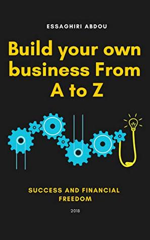Full Download Build your own business From A to Z: success and financial freedom - essaghiri abdou | ePub