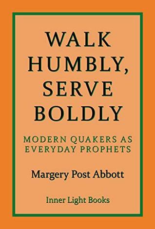 Read Online Walk Humbly, Serve Boldly: Modern Quakers as Everyday Prophets - Margery Post Abbott file in PDF