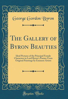 Download The Gallery of Byron Beauties: Ideal Pictures of the Principal Female Characters in Lord Byron's Poems; From Original Paintings by Eminent Artists (Classic Reprint) - Lord Byron | PDF