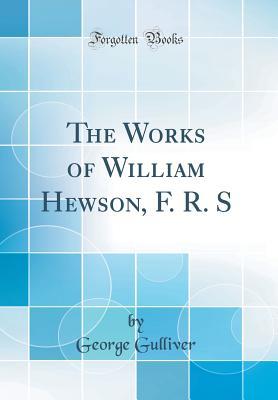 Download The Works of William Hewson, F. R. S (Classic Reprint) - George Gulliver file in PDF